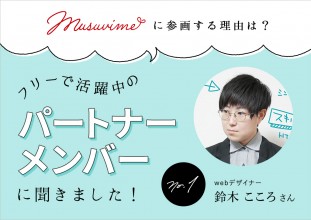 「musuvime」に参画する理由は？フリーで活躍中のパートナーメンバーに聞く【1人目】webデザイナー鈴木こころさん