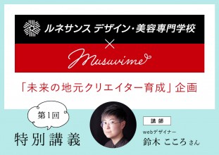 ルネサンス デザイン・美容専門学校連携「未来の地元クリエイター育成」企画【第1回特別講義】講師：webデザイナー鈴木こころ