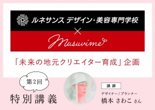 ルネサンス デザイン・美容専門学校連携「未来の地元クリエイター育成」企画【第2回特別講義】講師：デザイナー/プランナー橋本さわこ