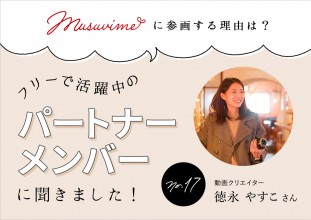 「musuvime」に参画する理由は？フリーで活躍中のパートナーメンバーに聞く【17人目】動画クリエイター/Webデザイナー徳永やすこさん
